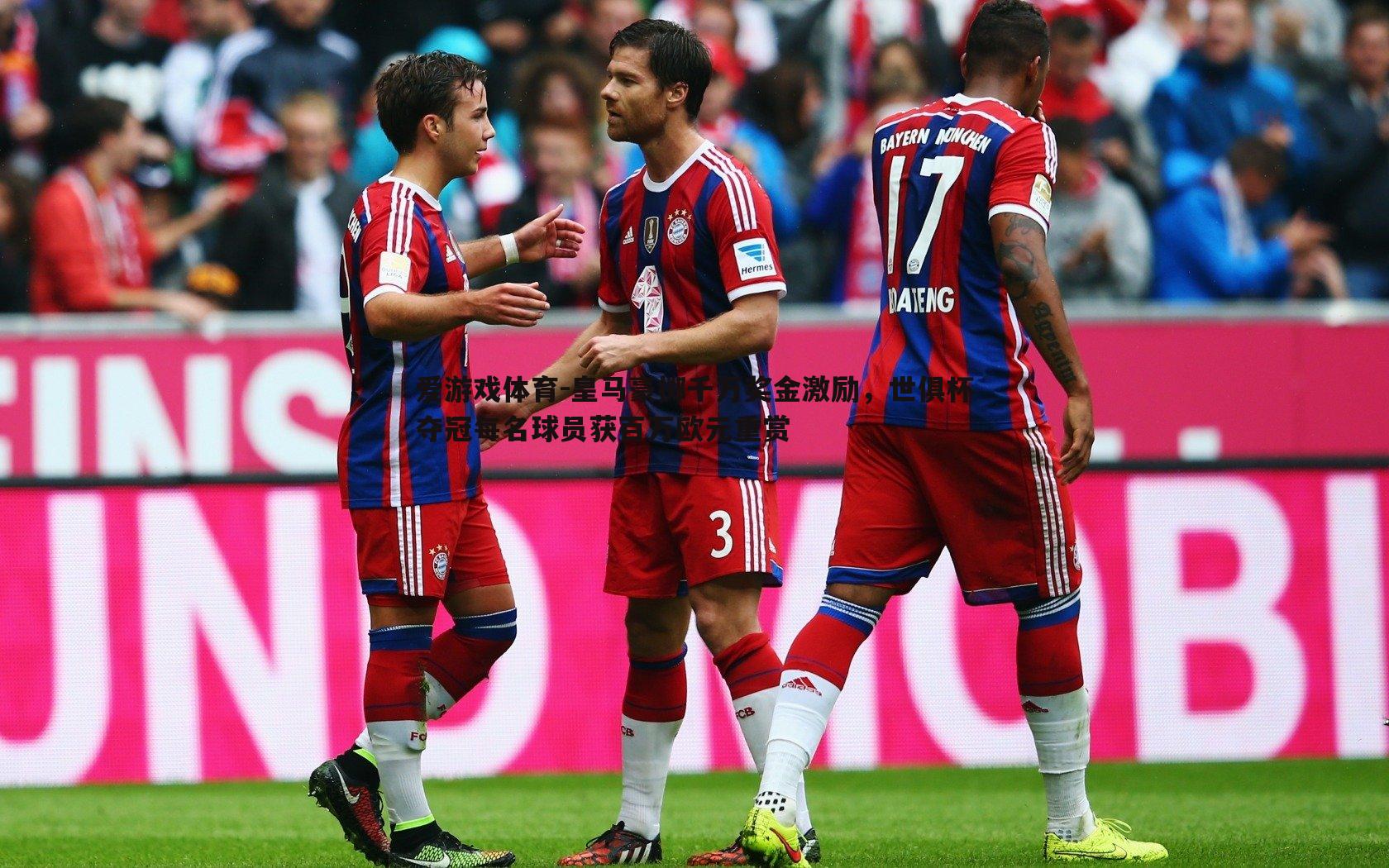 爱游戏体育-皇马豪掷千万奖金激励，世俱杯夺冠每名球员获百万欧元重赏