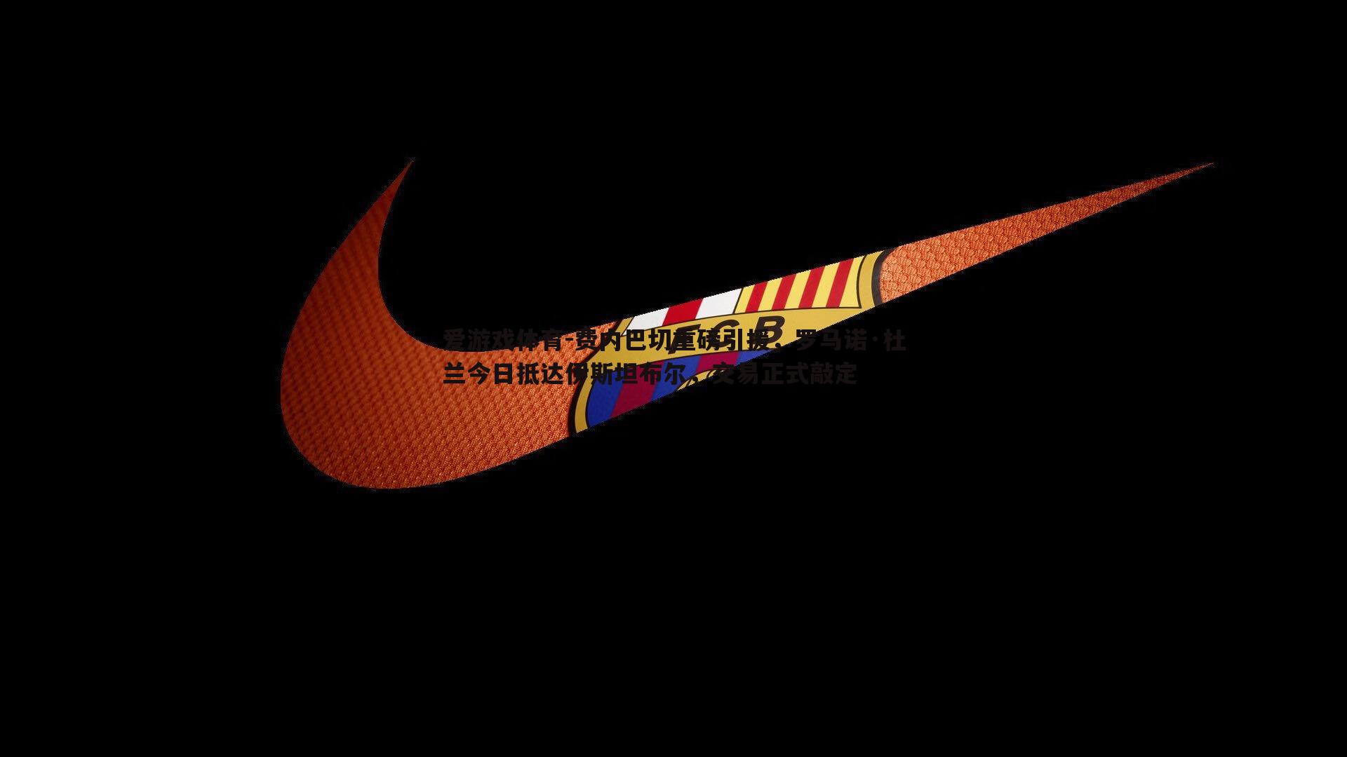 爱游戏体育-费内巴切重磅引援，罗马诺·杜兰今日抵达伊斯坦布尔，交易正式敲定