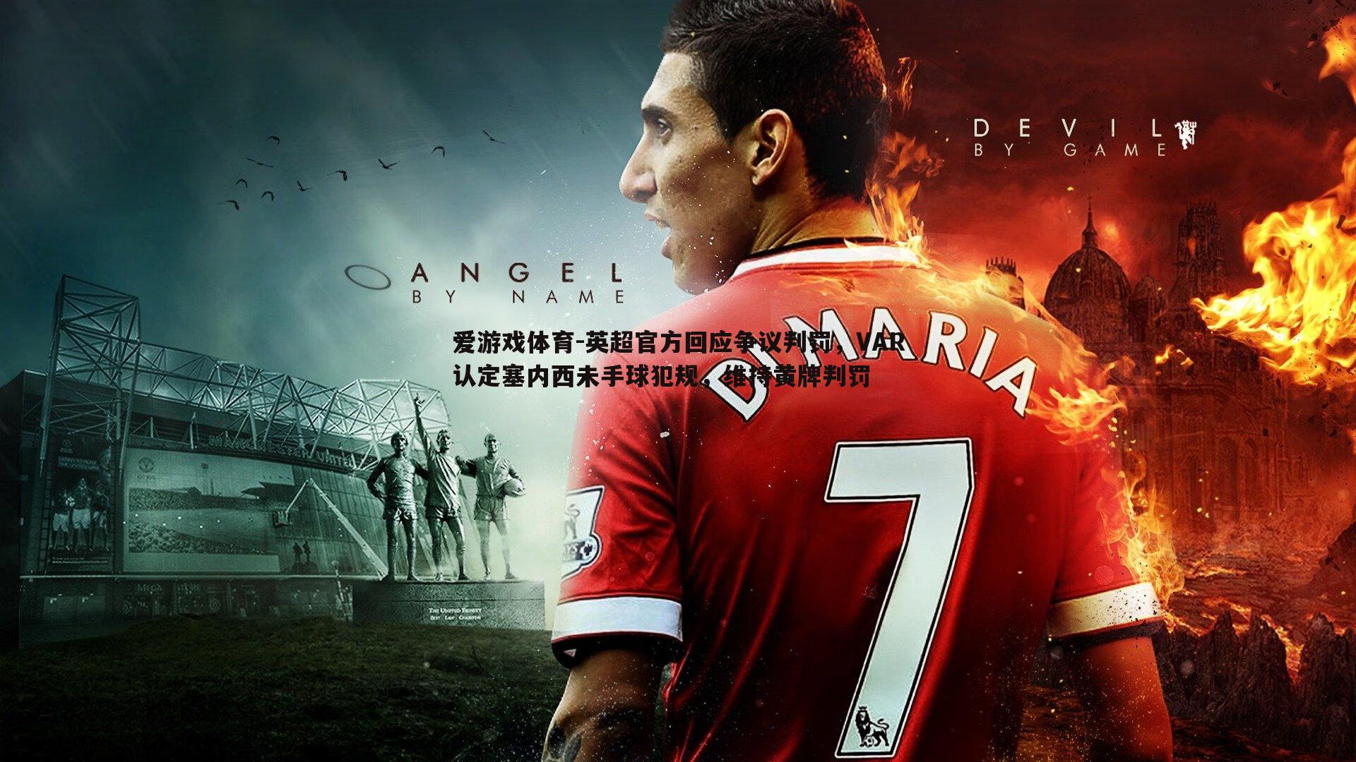 爱游戏体育-英超官方回应争议判罚，VAR认定塞内西未手球犯规，维持黄牌判罚